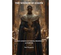 THE WISDOM of JOSEPH: SACRED LESSONS of POWER, PROSPERITY & PURPOSE