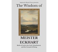 The Wisdom of Meister Eckhart Birth of God in the Soul, Detachment, and the Ground of Being: 3