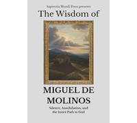 The Wisdom of Miguel de Molinos: Silence, Annihilation, and the Inner Path to God