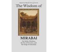 The Wisdom of Mirabai: The Bride of Krishna, the Fire of Devotion, and the Songs of Liberation