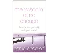 The Wisdom of No Escape [Lingua inglese]: How to love yourself and your world