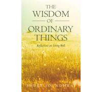 The Wisdom of Ordinary Things: Reflections on Living Well