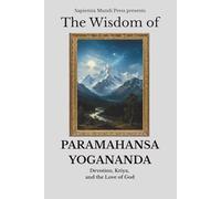 The Wisdom of Paramahansa Yogananda: Devotion, Kriya, and the Love of God