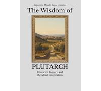The Wisdom of Plutarch: Character, Inquiry, and the Moral Imagination