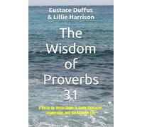 The Wisdom of Proverbs 31: A Verse-by-Verse Guide to Godly Character, Leadership, and the Virtuous Life