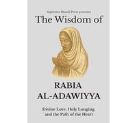 The Wisdom of Rabia Al-Adawiyya: Divine Love, Holy Longing, and the Path of the Heart