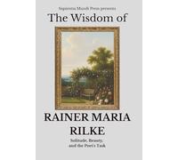 The Wisdom of Rainer Maria Rilke: Solitude, Beauty, and the Poet's Task