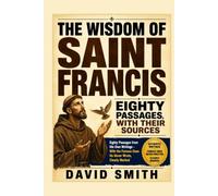 The Wisdom of Saint Francis: Eighty Passages from His Own Writings