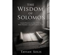 The Wisdom of Solomon: Ancient Proverbs for Clear Thinking, Better Decisions, and a Life Guided by Truth