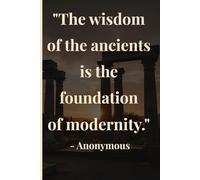 The wisdom of the ancients is the foundation of modernity.: Ancient Reflections for Modern Thought and Inner Stability