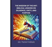 THE WISDOM OF THE ANT: BIBLICAL LESSONS ON DILIGENCE, UNITY, AND PURPOSE