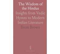 The Wisdom of the Hindus: Insights from Vedic Hymns to Modern Indian Literature