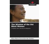 The Wisdom of the Old Black Women: On Ageing, Work, Sexuality and Religiosity