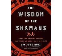 don Jose Ruiz The Wisdom of the Shamans (Tascabile)