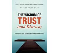 The Wisdom of Trust (and Distrust): Choosing Who, Knowing When, Mastering How