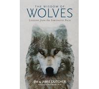 Jamie Dutcher, Jim Dutcher – The Wisdom of Wolves: Lessons From the Sawtooth Pack – Tascabile