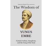 The Wisdom of Yunus Emre: Turkish Sufism, Simplicity, and the Song of the Soul