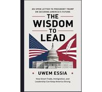 THE WISDOM TO LEAD: An Open Letter to President Trump on Securing America’s Future: How Smart Trade, Immigration, and Leadership Can Keep America Strong
