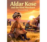 The Wise Adventures of Aldar Kose: The Kind Merchant: A Heartwarming Folktale About Kindness, Sharing, and Wisdom for Children