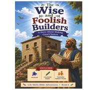 The Wise and Foolish Builder: A Bible Story About Making Wise Choices