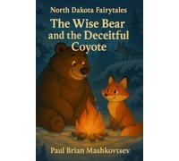 The Wise Bear and the Deceitful Coyote - North Dakota Fairytales: Part of the North Dakota Fairytales collection