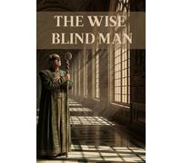THE WISE BLIND MAN: A Story of Kingdom Trials and Hidden Truths