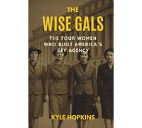 THE WISE GALS: The Four Women Who Built America's Spy Agency