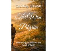 The Wise Pilgrim: Mentoring Others on the Road of Faith