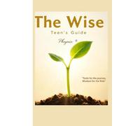 The Wise Teen's Guide: Tool For the Journey, Wisdom for the Ride .