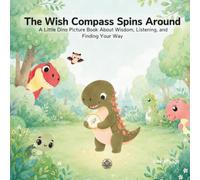 The Wish Compass Spins Around: A Little Dino Picture Book About Wisdom, Listening, and Finding Your Way