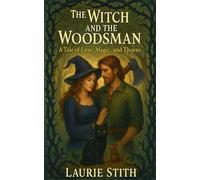 The Witch and the Woodsman: A Tale of Love, Magic, and Thorns