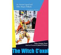 The Witch C'oxol: An Ancient Legend and Other Mayan Folktales