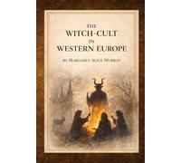 The Witch-Cult in Western Europe: A Historical and Anthropological Study of Medieval Witchcraft Beliefs