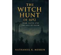 The Witch Hunt of 1692: Fear, Faith, and the Fall of Salem: The True Story of the 1692 Witch Trials That Shook Massachusetts and Shaped American History.