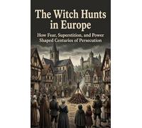The Witch Hunts in Europe: How Fear, Superstition, and Power Shaped Centuries of Persecution