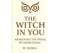 THE WITCH IN YOU: Awakening the Spiral of Inner Magic