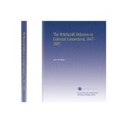 The Witchcraft Delusion in Colonial Connecticut, 1647-1697,