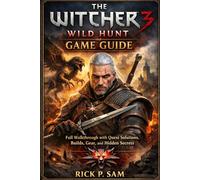 The Witcher 3: Wild Hunt game guide: Full Walkthrough with Quest Solutions, Builds, Gear, and Hidden Secrets