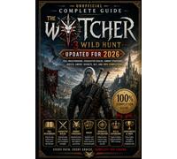 THE WITCHER 3: WILD HUNT UNOFFICIAL COMPLETE GUIDE UPDATED FOR 2026: Full Walkthrough, Character Builds, Combat Strategies, Quests, Gwent, Secrets, DLC, and 100% Completion