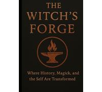 The Witches Forge: Where History, Magick, and the Self Are Transformed