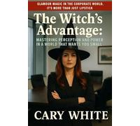 The Witch's Advantage: Mastering Perception and Power in a World That Wants You Small: Glamour Magic in the Corporate World, it's More than Just Lipstick