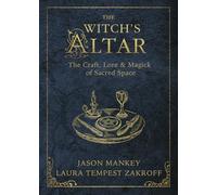 The Witch's Altar: The Craft, Lore & Magick of Sacred Space: The Craft, Lore and Magick of Sacred Space