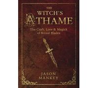 The Witch's Athame: The Craft, Lore & Magick of Ritual Blades