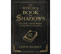 The Witch's Book of Shadows: The Craft, Lore & Magick of the Witch's Grimoire