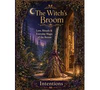The Witch's Broom: Lore, Rituals & Everyday Magic of the Besom