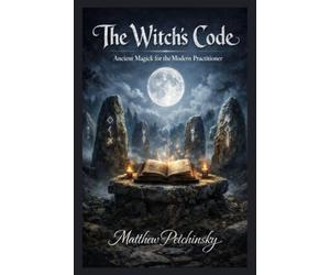 The Witch's Code: Ancient Magick for the Modern Practitioner