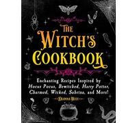 The Witch's Cookbook: Enchanting Recipes Inspired by Hocus Pocus, Bewitched, Harry Potter, Charmed, Wicked, Sabrina, and More!