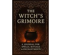 The Witch's Grimoire: A Journal for Spells, Rituals & Enchantments