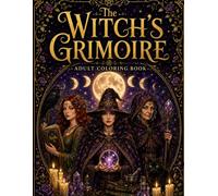 The Witch's Grimoire: Dark Gothic Coloring Book for Adults: Witchcraft, Magic, Spells, Rituals, Crystal Magic, Moon Phases & Mystical Art