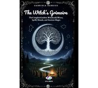The Witch's Grimoire: The Complete Guide to Witchcraft, Wicca, Spells, Rituals, and Ancient Magic.